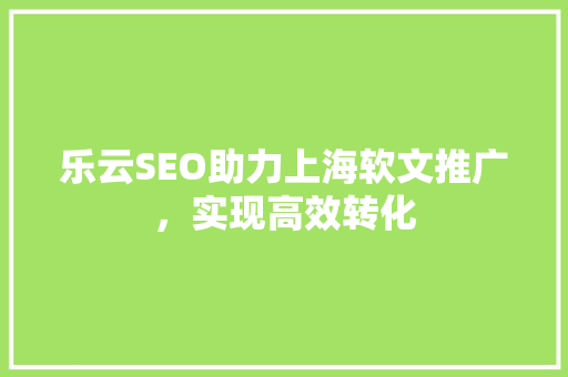 乐云SEO助力上海软文推广，实现高效转化