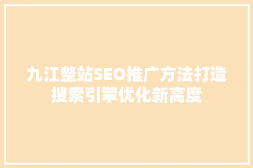 九江整站SEO推广方法打造搜索引擎优化新高度