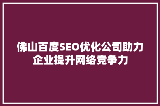 佛山百度SEO优化公司助力企业提升网络竞争力