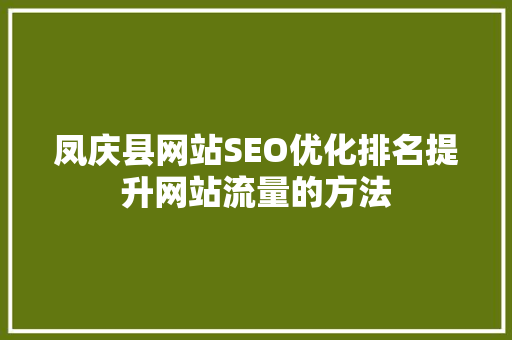 凤庆县网站SEO优化排名提升网站流量的方法