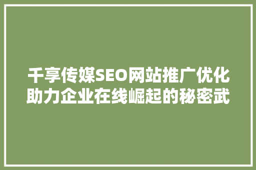 千享传媒SEO网站推广优化助力企业在线崛起的秘密武器