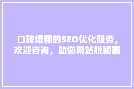 口碑爆棚的SEO优化服务，欢迎咨询，助您网站脱颖而出