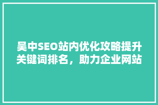 吴中SEO站内优化攻略提升关键词排名，助力企业网站流量增长