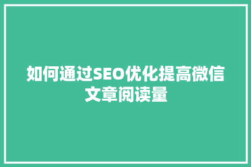 如何通过SEO优化提高微信文章阅读量