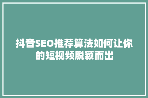 抖音SEO推荐算法如何让你的短视频脱颖而出