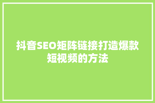 抖音SEO矩阵链接打造爆款短视频的方法