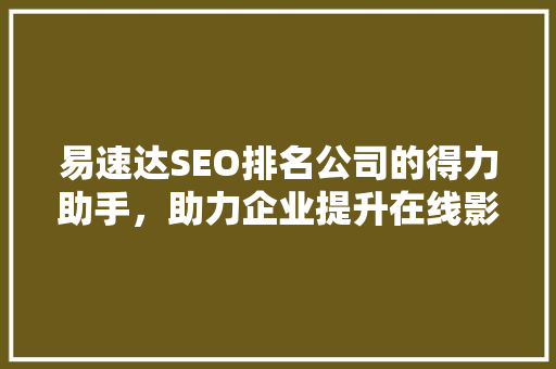 易速达SEO排名公司的得力助手，助力企业提升在线影响力