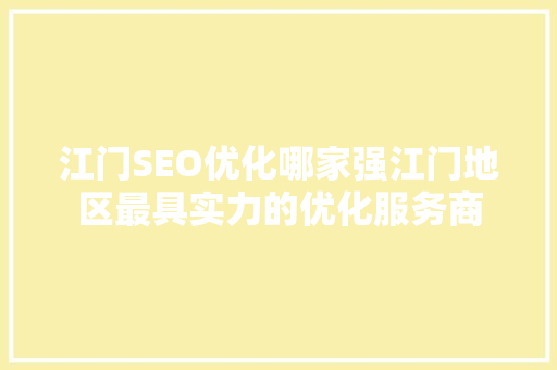 江门SEO优化哪家强江门地区最具实力的优化服务商