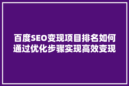 百度SEO变现项目排名如何通过优化步骤实现高效变现
