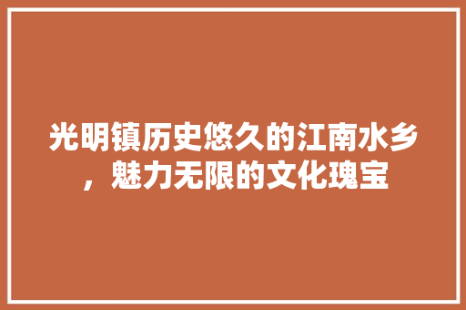 光明镇历史悠久的江南水乡，魅力无限的文化瑰宝