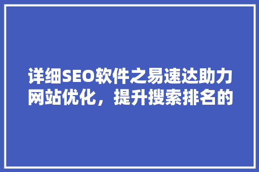 详细SEO软件之易速达助力网站优化，提升搜索排名的得力助手