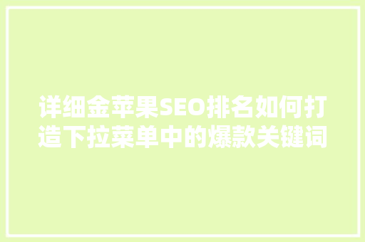 详细金苹果SEO排名如何打造下拉菜单中的爆款关键词