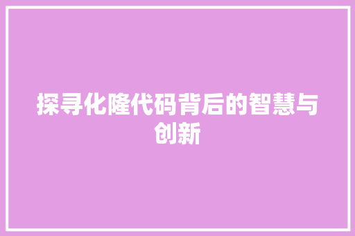 探寻化隆代码背后的智慧与创新