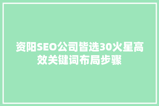 资阳SEO公司皆选30火星高效关键词布局步骤  第1张