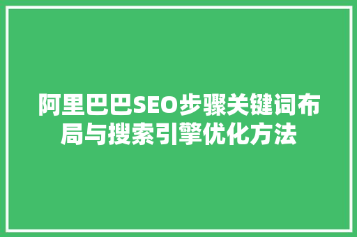 阿里巴巴SEO步骤关键词布局与搜索引擎优化方法
