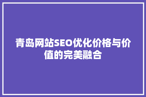 青岛网站SEO优化价格与价值的完美融合