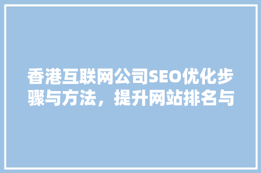 香港互联网公司SEO优化步骤与方法，提升网站排名与用户体验