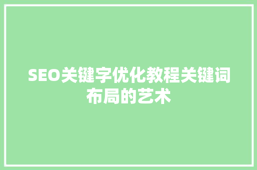 SEO关键字优化教程关键词布局的艺术