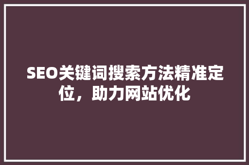 SEO关键词搜索方法精准定位，助力网站优化