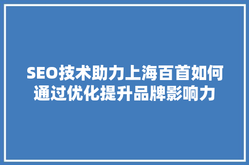 SEO技术助力上海百首如何通过优化提升品牌影响力