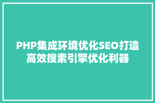 PHP集成环境优化SEO打造高效搜索引擎优化利器  第1张