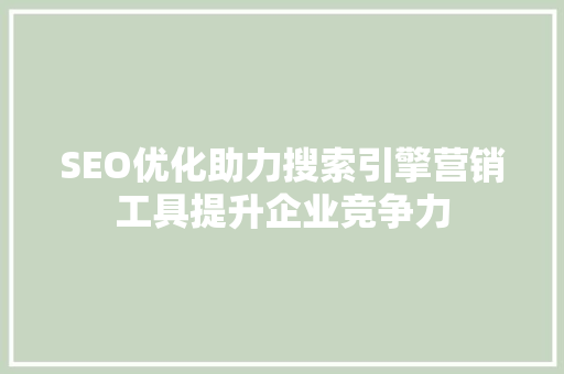 SEO优化助力搜索引擎营销工具提升企业竞争力