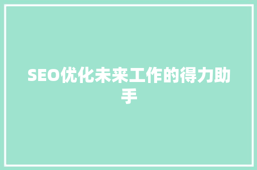 SEO优化未来工作的得力助手