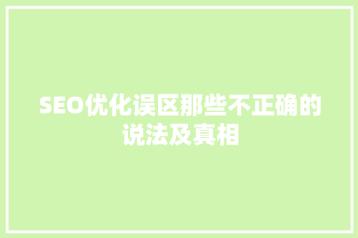SEO优化误区那些不正确的说法及真相