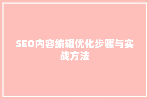 SEO内容编辑优化步骤与实战方法