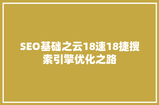 SEO基础之云18速18捷搜索引擎优化之路