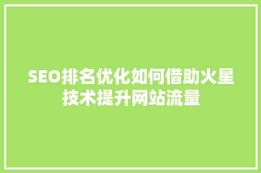 SEO排名优化如何借助火星技术提升网站流量  第1张