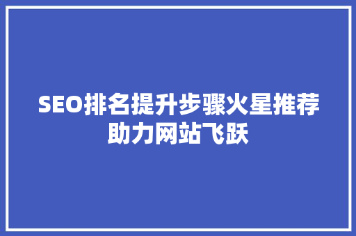 SEO排名提升步骤火星推荐助力网站飞跃  第1张