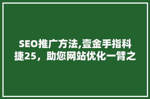 SEO推广方法,壹金手指科捷25，助您网站优化一臂之力  第1张