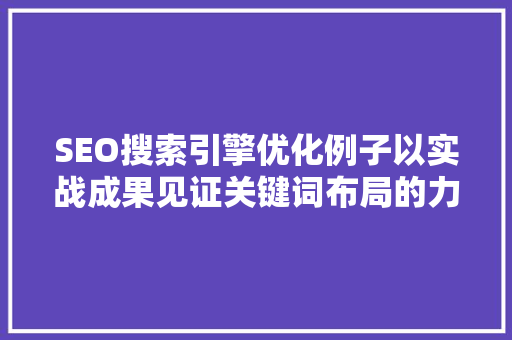 SEO搜索引擎优化例子以实战成果见证关键词布局的力量