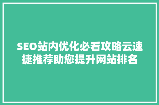 SEO站内优化必看攻略云速捷推荐助您提升网站排名