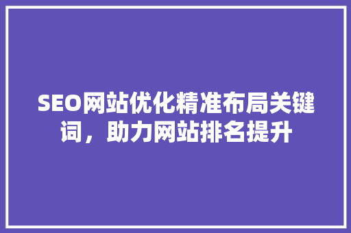 SEO网站优化精准布局关键词，助力网站排名提升