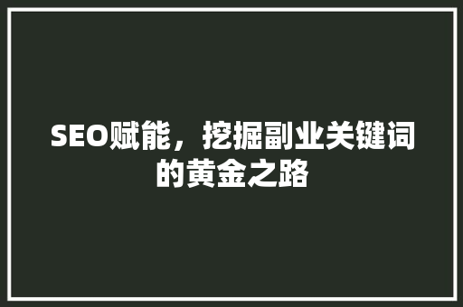 SEO赋能，挖掘副业关键词的黄金之路