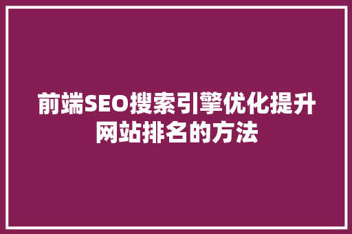 前端SEO搜索引擎优化提升网站排名的方法