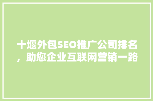 十堰外包SEO推广公司排名，助您企业互联网营销一路飙升