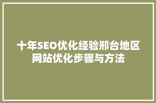 十年SEO优化经验邢台地区网站优化步骤与方法