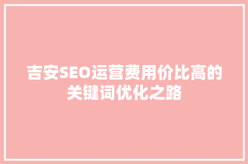 吉安SEO运营费用价比高的关键词优化之路