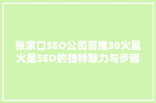 张家口SEO公司首推30火星火星SEO的独特魅力与步骤
