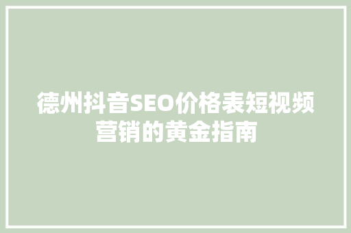 德州抖音SEO价格表短视频营销的黄金指南