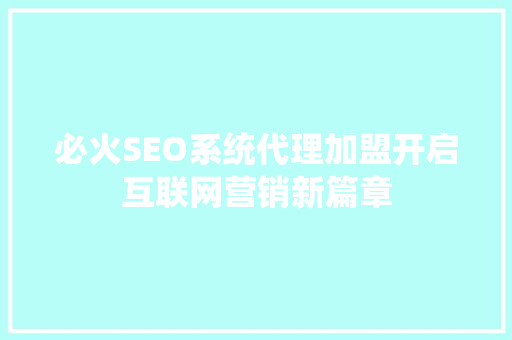 必火SEO系统代理加盟开启互联网营销新篇章