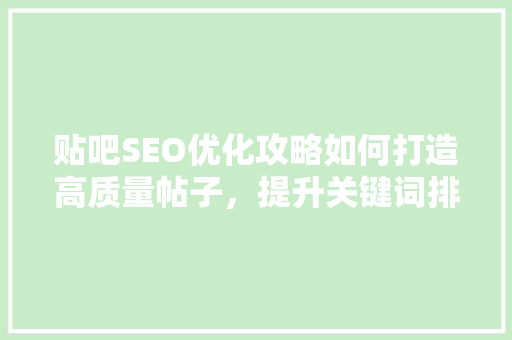 贴吧SEO优化攻略如何打造高质量帖子，提升关键词排名  第1张