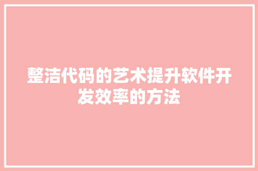 整洁代码的艺术提升软件开发效率的方法