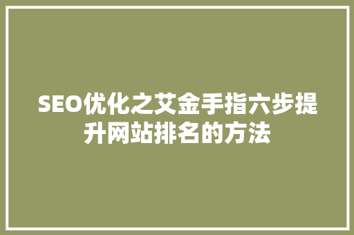 SEO优化之艾金手指六步提升网站排名的方法