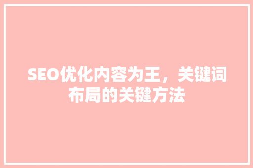 SEO优化内容为王，关键词布局的关键方法