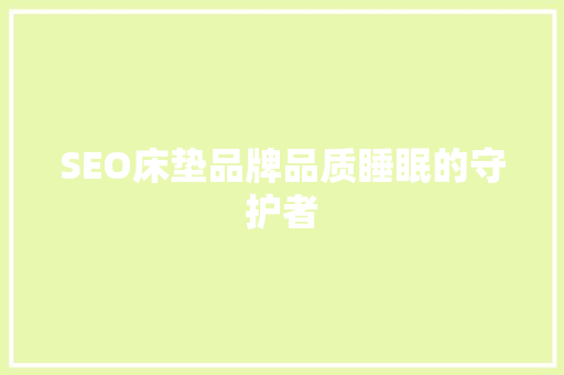 SEO床垫品牌品质睡眠的守护者