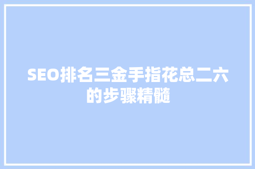 SEO排名三金手指花总二六的步骤精髓